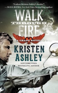 Book #4 in the Chaos series, I LOVED Walk Through Fire by Kristen Ashley